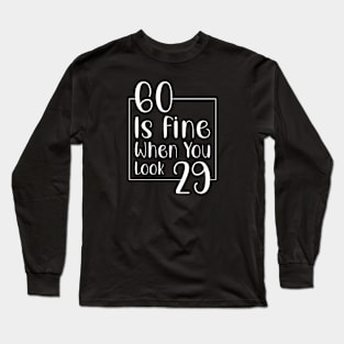 60 is fine when you look 29 Long Sleeve T-Shirt